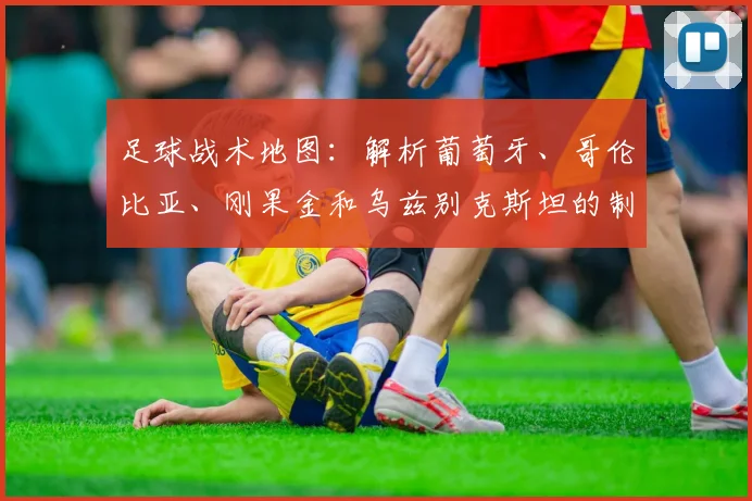 足球战术地图：解析葡萄牙、哥伦比亚、刚果金和乌兹别克斯坦的制胜之道