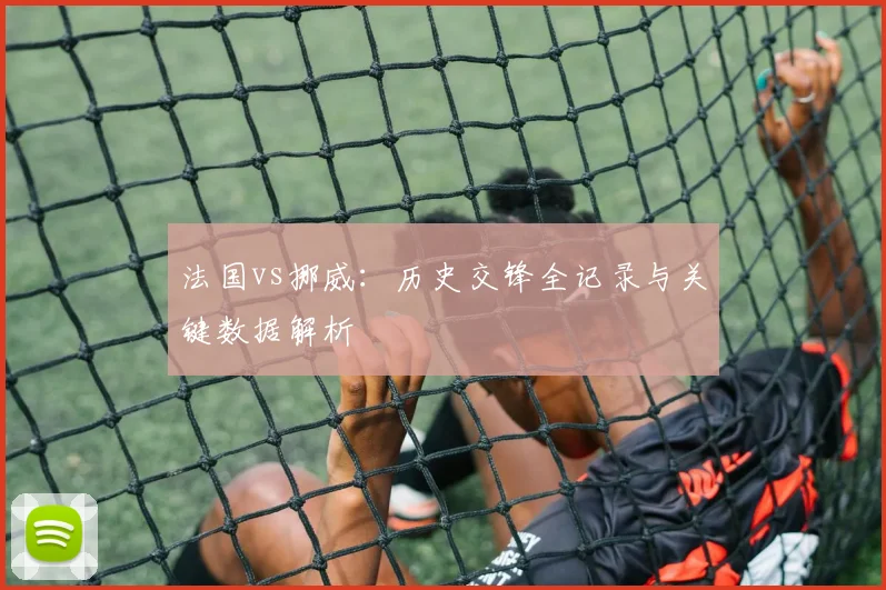 法国vs挪威：历史交锋全记录与关键数据解析