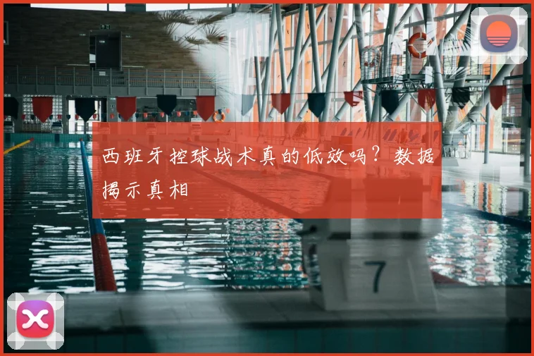 西班牙控球战术真的低效吗?数据揭示真相